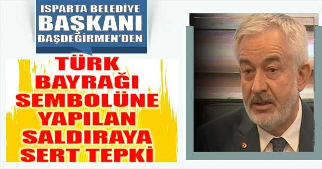 ISPARTA BELEDİYE BAŞKANI BAŞDEĞİRMEN’DEN YAPILAN SALDIRIYA TEPKİ