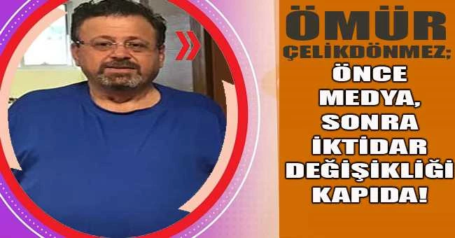 Önce medya, sonra İktidar değişikliği kapıda!