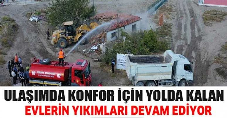 ULAŞIMDA KONFOR İÇİN YOLDA KALAN EVLERİN YIKIMLARI DEVAM EDİYOR