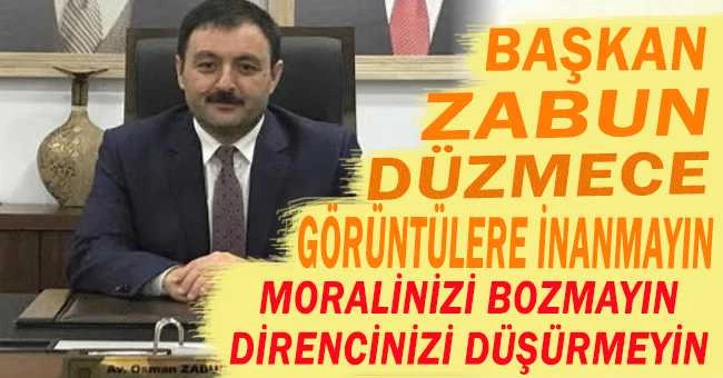 BAŞKAN ZABUN: DÜZMECE GÖRÜNTÜLERE İNANMAYIN MORALİNİZİ BOZMAYIN DİRENCİNİZİ DÜŞÜRMEYİN