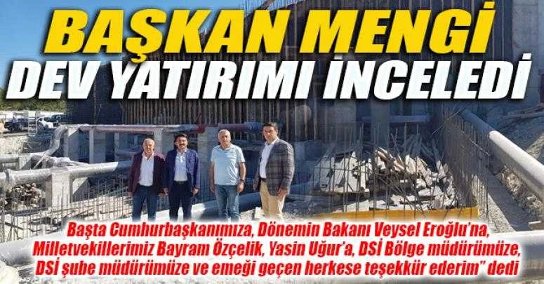 BAŞKAN MENGİ, DEV YATIRIMI İNCELEDİ