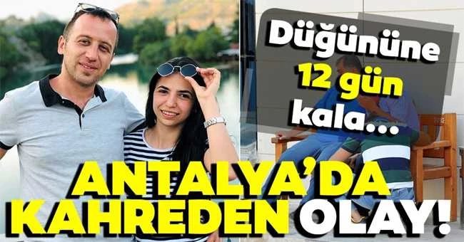 Son Dakika: Antalya’da kahreden olay! Düğününe 12 gün kalmıştı...