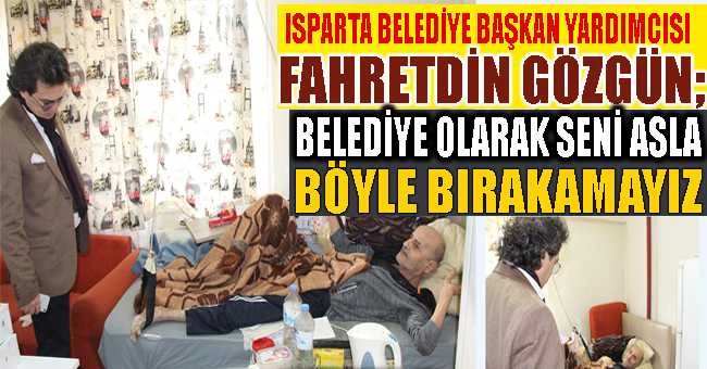 BELEDİYE BAŞKAN YARDIMCISI GÖZGÜN: BİZ SENİ BU HALDE ASLA BIRAKMAYIZ
