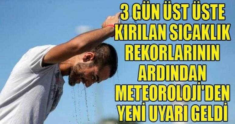 3 gün üst üste kırılan sıcaklık rekorlarının ardından Meteoroloji