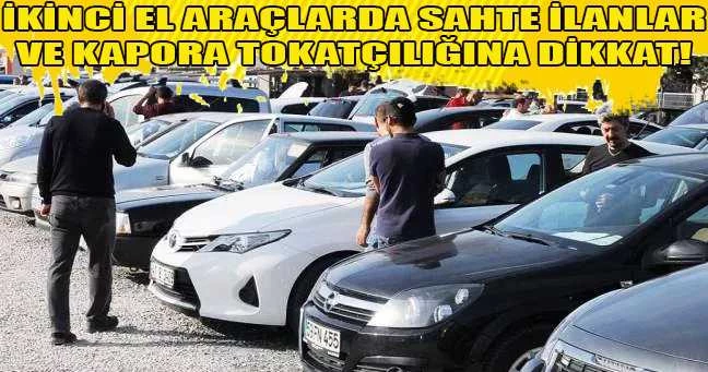 İkinci el araçlarda sahte ilanlar ve kapora tokatçılığına dikkat!