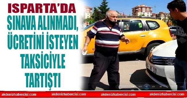 Sınava alınmadı, ücretini isteyen taksiciyle tartıştı