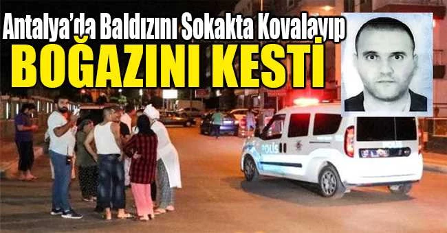 Antalya’da Baldızını Sokakta Kovalayıp Boğazını Kesti