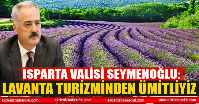 VALİ SEYMENOĞLU: LAVANTA TURİZMİNDEN ÜMİTLİYİZ