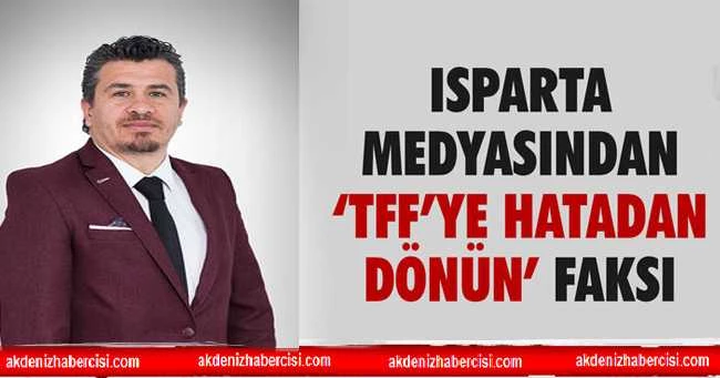 ISPARTA MEDYASINDAN ‘TFF’YE HATADAN DÖNÜN’ FAKSI