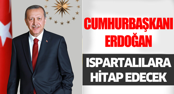 Cumhurbaşkanı, AK Parti Genel Başkanı Recep Tayyip Erdoğan Ispartalılara hitap edecek.