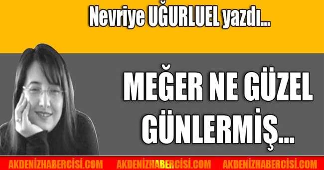 MEĞER NE GÜZEL GÜNLERMİŞ...