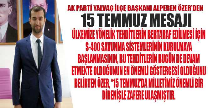 AK PARTİ YALVAÇ İLÇE BAŞKANI ALPEREN ÖZER’DEN 15 TEMMUZ MESAJI