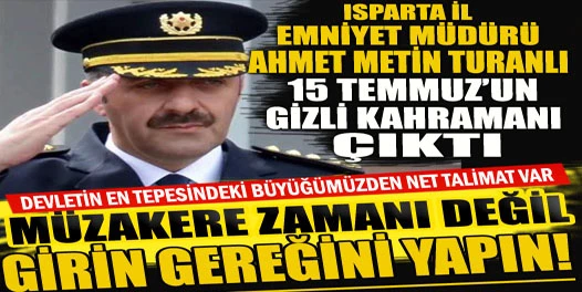 Isparta İl Emniyet Müdürü Ahmet Metin Turanlı 15 Temmuz’un gizli bir kahramandır”