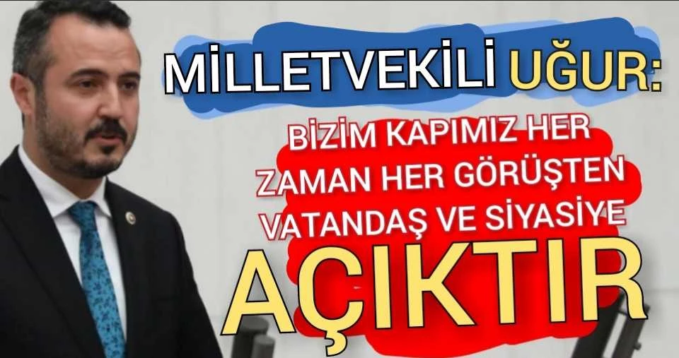 Milletvekili Uğur: Bizim kapımız her zaman her görüşten vatandaş ve siyasiye açıktır